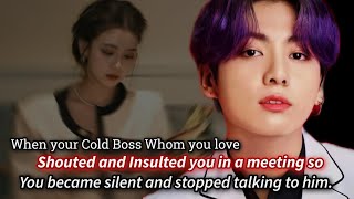 When your cold boss whom you love shouted and Insulted you in a meeting so you became silent and -