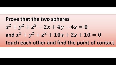 Prove that the two spheres touch each other and find the point of contact.