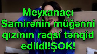 Meyxanaçı Samirənin müğənni qızının rəqsi tənqid edildi!