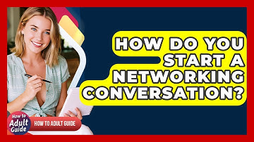 How Do You Start A Networking Conversation? - How To Adult Guide