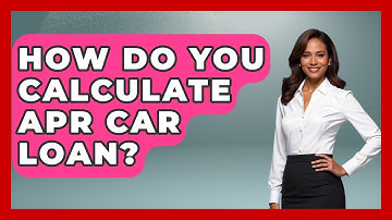 How Do You Calculate APR Car Loan? - Car Performance Pros