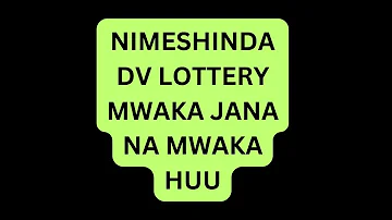 NIMESHINDA DV LOTTERY MWAKA JANA NA MWAKA HUU