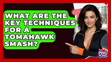 What Are The Key Techniques For A Tomahawk Smash? - Ping Pong Prodigy
