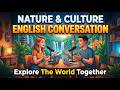 Nature and Culture | English Conversation for Beginners | Learn English Through Culture & Nature