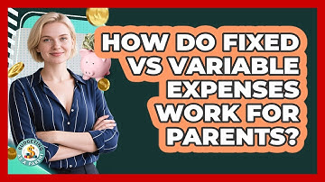 How Do Fixed Vs Variable Expenses Work For Parents? - Budgeting as a Parent
