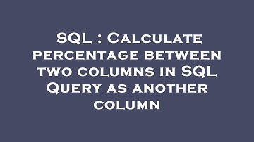 SQL : Calculate percentage between two columns in SQL Query as another column