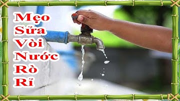 mẹo sửa van khoá nước bị rò rỉ nước rất đơn giản và nhanh nhất