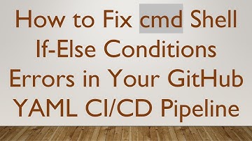 How to Fix cmd Shell If-Else Conditions Errors in Your GitHub YAML CI/CD Pipeline