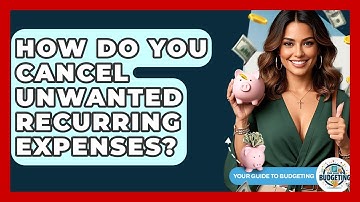 How Do You Cancel Unwanted Recurring Expenses? - Your Guide to Budgeting