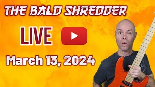 March 13, 2024 - The Bald Shredder Live Stream