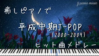 平成中期JPOP(2000〜2009)ヒット曲ピアノメドレー【作業用BGM・睡眠用BGM】