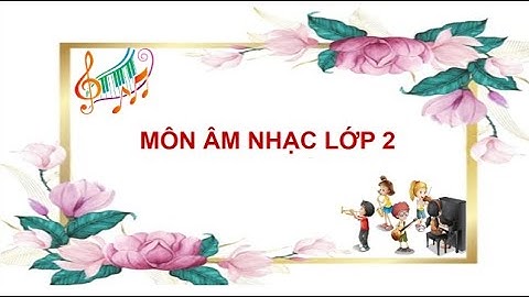 ÂM NHẠC LỚP 2 CHỦ  ĐỀ 4 TIẾT 14