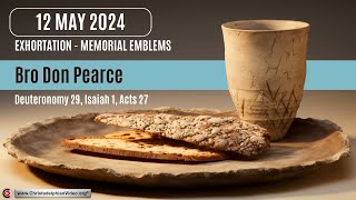 2024.05.12 Exhortation: Memorial - Emblems Deut 29, Isaiah 1, Acts 27 Bro Don Pearce