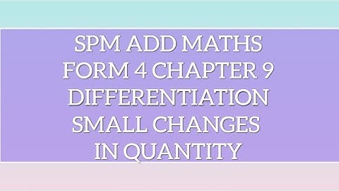 SPM Add Maths F4 Chapter 9 Differentiation  - Small Changes in Quantity