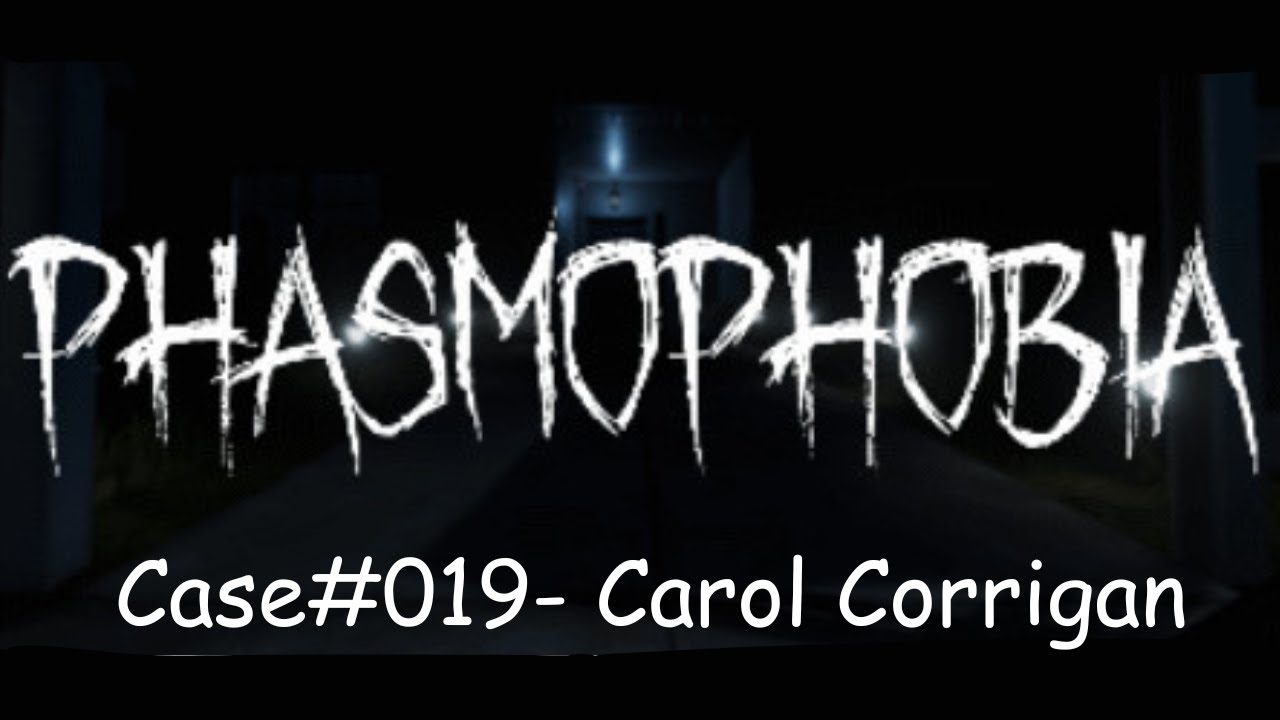 Case#019- Carol Corrigan| Phasmaphobia