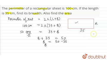 The perimeter of a rectangular sheetis 100 cm. If the length is 35 cm, find its breadth. Also fi...