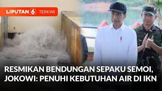 Jokowi Resmikan Bendungan Sepaku Semoi, Jokowi Pastikan Kebutuhan Air di IKN Terpenuhi | Liputan 6