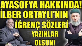 İLBER ORTAYLI BU SÖZLERİ NASIL KONUŞUR! AYASOFYA HAKKINDA! Hüseyin ÇEVİK