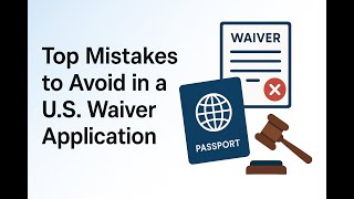 Top Mistakes to Avoid in a U.S. Waiver Application | U.S. Entry Waiver Services