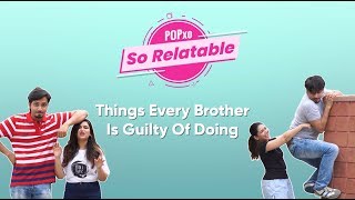 Things Every Brother Is Guilty Of Doing - POPxo So Relatable