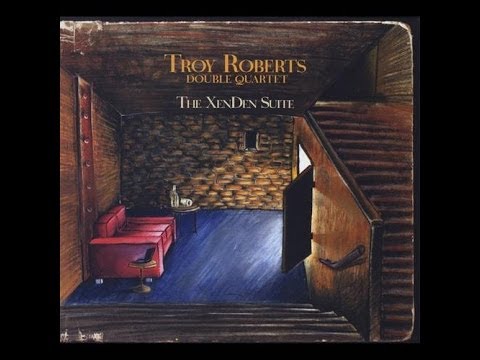 Troy Roberts Double Quartet - XenDen Suite Pt II