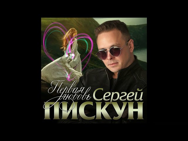 ПИСКУН СЕРГЕЙ - ПЕРВАЯ ЛЮБОВЬ