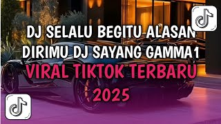 DJ SELALU BEGITU ALASAN DIRIMU DJ SAYANG GAMMA1 VIRAL TIKTOK 2025