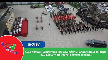 Tăng cường phối hợp thực hiện cao điểm tấn công trấn áp tội phạm Tết Nguyên đán Giáp Thìn 2024