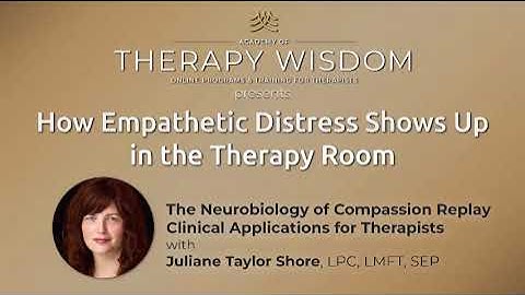 Academy of Therapy Wisdom: How Empathetic Distress Shows Up in the Therapy Room