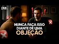 O que NÃO FAZER diante de uma objeção e como FECHAR A VENDA mesmo assim!