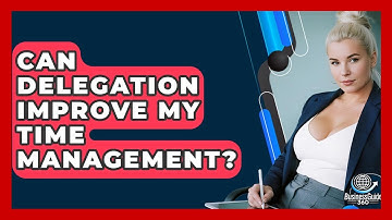 Can Delegation Improve My Time Management? - BusinessGuide360.com
