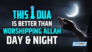 THIS 1 DUA IS BETTER THAN WORSHIPING ALLAH DAY & NIGHT