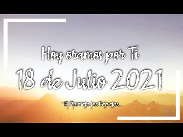 HOY ORAMOS POR TI | JULIO 18 de 2021 |  Oración Devocional | SED POR TI DIOS