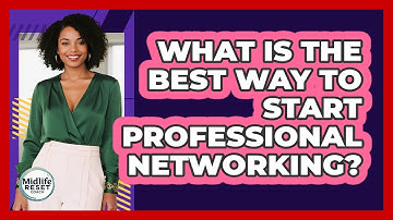 What Is The Best Way To Start Professional Networking? - Midlife Reset Coach