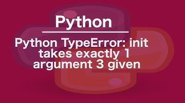 Python TypeError:   init   takes exactly 1 argument 3 given