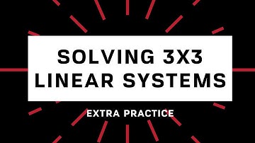 1.11 - SOLVING 3X3 LINEAR SYSTEMS OF EQUATIONS - EXTRA PRACTICE