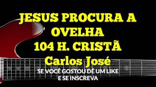 JESUS PROCURA A OVELHA-104 H. CRISTÃ-Carlos José chords