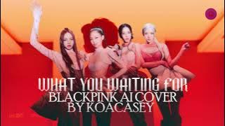BLACKPINK - What You Waiting For (뭘 기다리고 있어) (ANDA AI Cover)