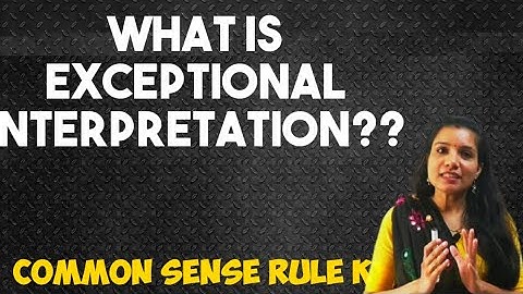 INTERPRETATION OF STATUTES - RULE OF EXCEPTIONAL CONSTRUCTION, COMMON SENSE RULE.