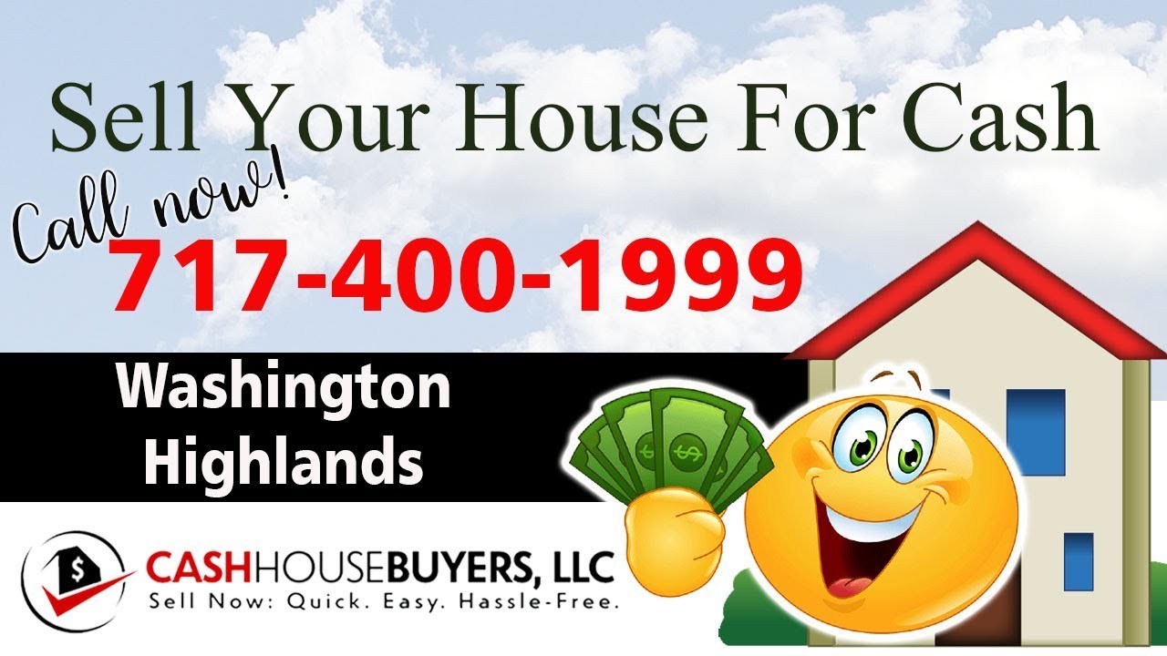 SELL YOUR HOUSE FAST FOR CASH Washington Highlands Washington DC | CALL 717 400 1999 | We Buy Houses