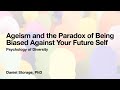 Ageism and the Paradox of Being Biased Against Your Future Self