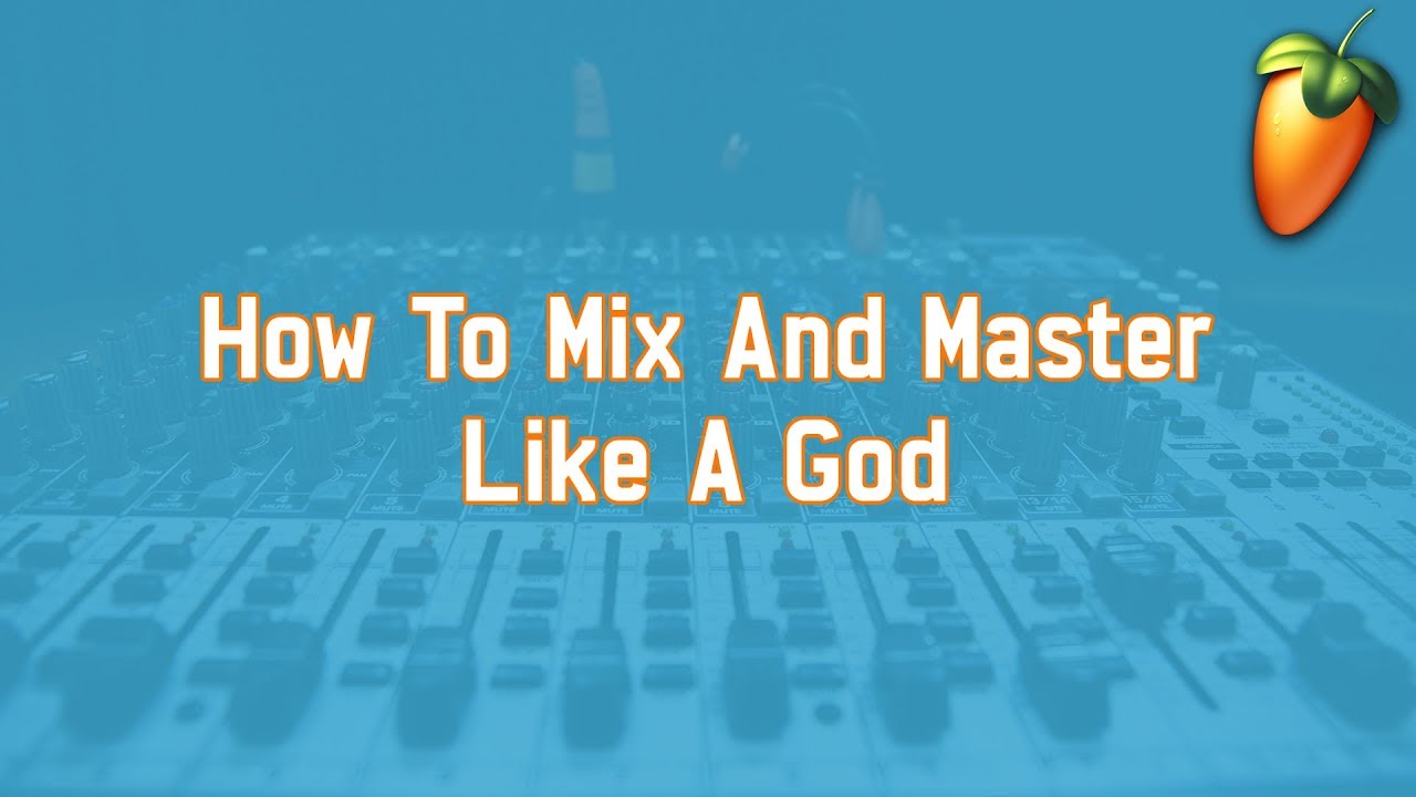 How To Mix And Master Like A God | FL Studio Tutorial - YouTube