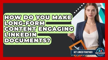 How Do You Make Long-form Content Engaging LinkedIn Documents? - Get Linked Together