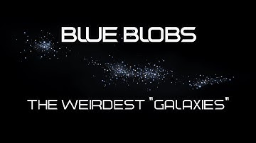 Blue Blobs - A Mysterious New Class Of "Galaxies"