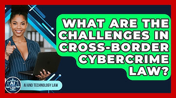 What Are The Challenges In Cross-border Cybercrime Law? - AI and Technology Law