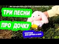 Три Песни про Дочку / Сборник Песен Для Детей / Ирин ДОМ