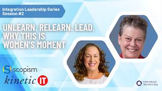Integration Leadership - 2- Unlearn.Relearn.Lead. Why this is Womens moment