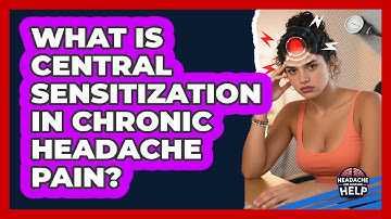 What Is Central Sensitization In Chronic Headache Pain? - Headache and Migraine Help