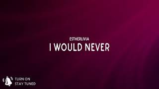 EsthERLIVIA - I would Never (lyrics)