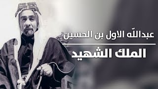 عبدالله الاول بن الحسين - الملك الشهيد